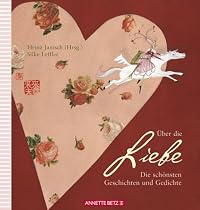 Über die Liebe: Die schönsten Geschichten und Gedichte