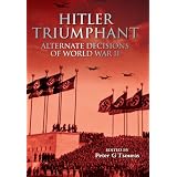 Hitler Triumphant: Alternate Decisions of World War IIby Peter G. Tsouras