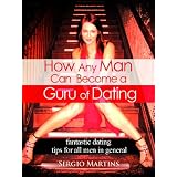 How Any Man Can Become a Guru of Dating- Simple, Easy & Great Dating Tips Collection