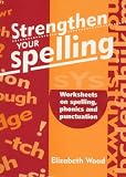 Strengthen Your Spelling: Worksheets on Spelling, Phonics and Punctuation