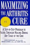Maximizing the Arthritis Cure: A Step-By-Step Program to Faster, Stronger Healing During Any Stage of the Cure