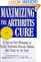 Maximizing the Arthritis Cure: A Step-By-Step Program to Faster, Stronger Healing During Any Stage of the Cure