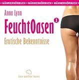 Feuchtoasen 1 | Erotische Bekenntnisse | Erotik Audio Story | Erotisches H&ouml;rbuch: M&auml;nnerh&ouml;rbuch