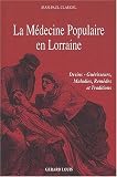 La m�decine populaire en Lorraine. Devins, gu�risseurs, maladies, rem�des et traditions