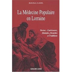 La m�decine populaire en Lorraine. Devins, gu�risseurs, maladies, rem�des et traditions