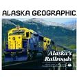  Alaska's Railroads (Alaska Geographic)  by Alaska Geographic Society and Penny Rennick