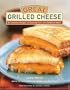 Great Grilled Cheese: 50 Innovative Recipes for Stove Top, Grill, and Sandwich Maker