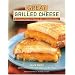 Great Grilled Cheese: 50 Innovative Recipes for Stove Top, Grill, and Sandwich Maker