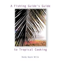 A Fishing Guide's Guide to Tropical Cooking