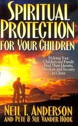 Spiritual Protection for Your Children: Helping Your Children and Family Find Their Identity, Freedom and Security in Christ