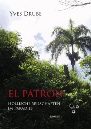 EL PATR&Oacute;N: H&ouml;llische Seilschaften im Paradies