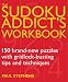 The Sudoku Addict's Workbook: 150 Brand-New Puzzles with Gridlock-Busting Tips and Techniques