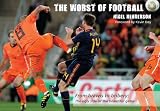 The worst of football : from brawls to bribery : the ugly side of the beautiful game