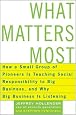 What Matters Most: How a Small Group of Pioneers Is Teaching Social Responsibility to Big Business, and Why Big Business Is Listening