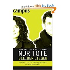 Nur Tote bleiben liegen: Entfesseln Sie das lebendige Potenzial in Ihrem Unternehmen