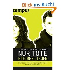 Nur Tote bleiben liegen: Entfesseln Sie das lebendige Potenzial in Ihrem Unternehmen