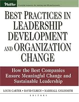 Best Practices in Leadership Development and Organization Change: How the Best Companies Ensure Meaningful Change and Sustainable Leadership (J-B US non-Franchise Leadership)