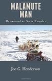 Malamute Man: Memoirs of an Arctic Traveler