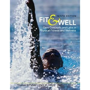 Click here to buy Fit and Well: Core Concepts and Labs in Physical Fitness and Wellness by Thomas Fahey, Paul Insel, and Walton Roth.