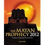The Mayan Prophecy 2012: The Mayan Calendar and the End of Time