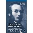 Operations without Pain: The Practice and Science of Anaesthesia in Victorian Britain (Science, Technology and Medicine... by  Stephanie Snow