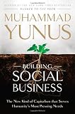 Building Social Business: The New Kind of Capitalism That Serves Humanity's Most Pressing Needs