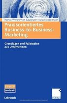 Praxisorientiertes Business-to-Business-Marketing: Grundlagen und Fallstudien aus Unternehmen
