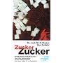 Zucker, Zucker...: Krank durch Fabrikzucker. Von s��en Gewohnheiten, dunklen Machenschaften und b�sen Folgen f�r unsere Gesundheit