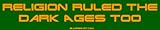 Religion Ruled the Dark Ages Too Large Bumper Sticker