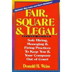 Fair, Square & Legal: Safe Hiring, Managing & Firing Practices to Keep You and Your Company Out of Court