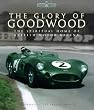 The Glory of Goodwood : The Spiritual Home of British Motor Racing