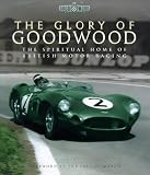 The Glory of Goodwood : The Spiritual Home of British Motor Racing