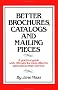 Better Brochures, Catalogs and Mailing Pieces: A Practical Guide with 178 Rules for More Effective Sales Pieces That Cost Less