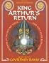 King Arthur's Return: Legends of the Round Table and Holy Grail Retraced