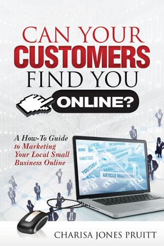 Can Your Customers Find You Online?: A How-To Guide to Marketing Your Local Small Business Online