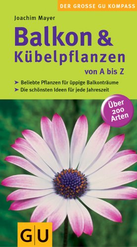Produkt-Bild: Balkon & K&uuml;belpflanzen von A bis Z: Beliebte Pflanzen f&uuml;r &uuml;ppige Balkontr&auml;ume. Die sch&ouml;nsten Ideen f&uuml;r jede Jahreszeit (Der gro&szlig;e GU Gartenkompass)