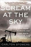 Scream at the Sky: Five Texas Murders and One Mans Crusade for Justice