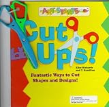 Cut Ups!: Funtastic Ways to Cut Shapes and Designs!; With Scissors