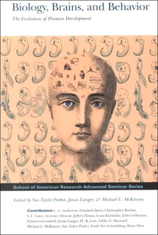 Biology, Brains, and Behavior: The Evolution of Human Development (Advanced Seminar Series, The School of American Research Press) (School of American Research Advanced Seminar Series)