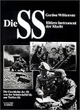 Die SS, Hitlers Instrument der Macht: Die Geschichte der SS, von der Schutzstaffel bis zur Waffen-SS