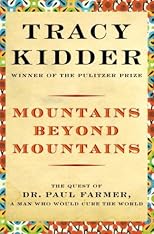 Mountains Beyond Mountains: The Quest of Dr. Paul Farmer, a Man Who Would Cure the World
