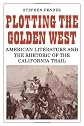 Plotting the Golden West: American Literature and the Rhetoric of the California Trail