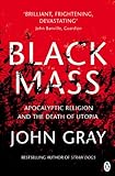 Black mass : apocalyptic religion and the death of Utopia