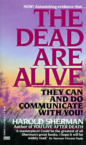 The Dead Are Alive: They Can and Do Communicate With You