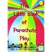The Little Book of Parachute Play: Little Books with Big Ideas (Little Books)