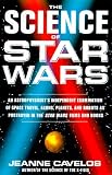 The Science of Star Wars: An Astrophysicist's Independent Examination of Space Travel, Aliens, Planets, and Robots as Portrayed in the Star Wars Films and Books