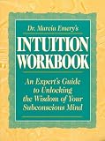 Dr. Marcia Emerys Intuition Workbook: An Experts Guide to Unlocking the Wisdom of Your Subconscious Mind