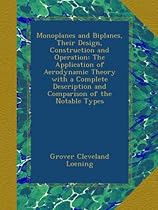 Monoplanes and Biplanes, Their Design, Construction and Operation: The Application of Aerodynamic Theory with a Complete Description and Comparison of the Notable Types