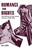 Romance And Rights : The Politics Of Interracial Intimacy, 1945-1954