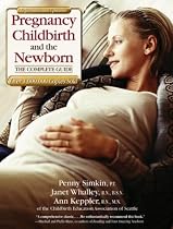 Pregnancy, Childbirth, and the Newborn: The Complete Guide